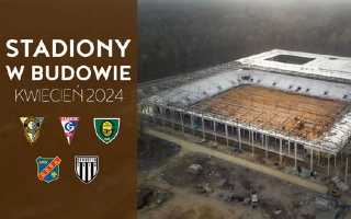 Polskie Stadiony w Budowie (Kwiecień 2024)